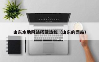 济源山东本地网站搭建热线（山东的网站）