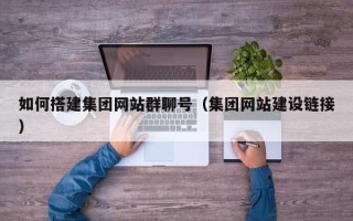 济源如何搭建集团网站群聊号（集团网站建设链接）