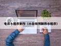 济源电白小程序制作（小白如何制作小程序）